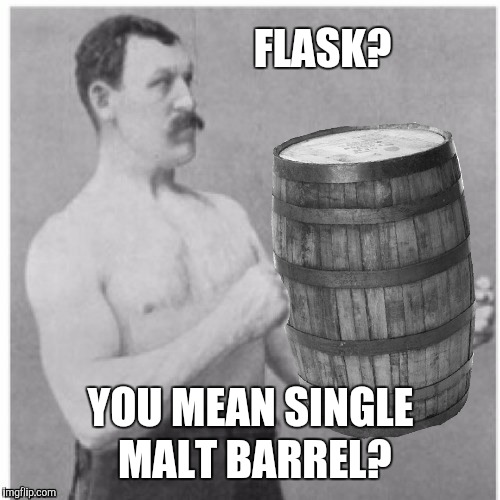 FLASK? YOU MEAN SINGLE MALT BARREL? | made w/ Imgflip meme maker