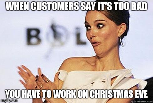 Sarcastic Natalie Portman | WHEN CUSTOMERS SAY IT'S TOO BAD; YOU HAVE TO WORK ON CHRISTMAS EVE | image tagged in sarcastic natalie portman,retail | made w/ Imgflip meme maker