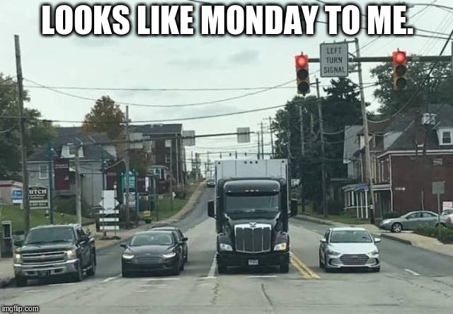 monday commute  | LOOKS LIKE MONDAY TO ME. | image tagged in monday,stop light | made w/ Imgflip meme maker