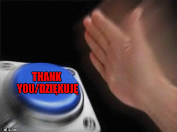 Blank Nut Button Meme | THANK YOU/DZIĘKUJĘ | image tagged in memes,blank nut button | made w/ Imgflip meme maker