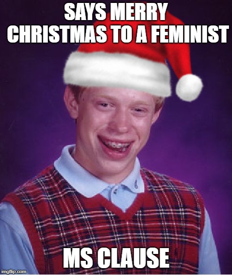 SAYS MERRY CHRISTMAS TO A FEMINIST MS CLAUSE | made w/ Imgflip meme maker