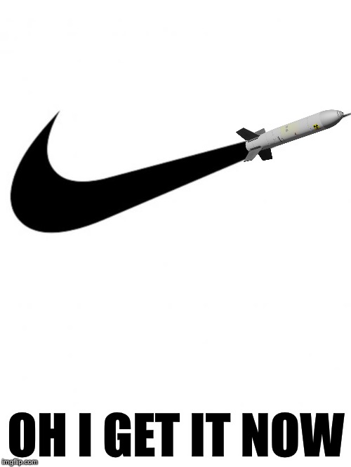 Nike | OH I GET IT NOW | image tagged in nike | made w/ Imgflip meme maker