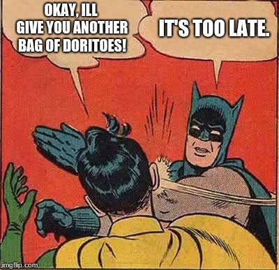 Batman Slapping Robin | OKAY, ILL GIVE YOU ANOTHER BAG OF DORITOES! IT'S TOO LATE. | image tagged in memes,batman slapping robin | made w/ Imgflip meme maker