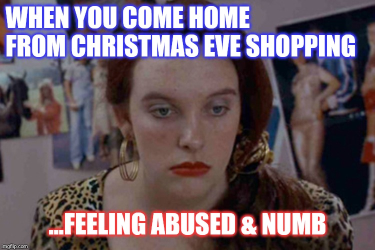 Disappointing human experiences | WHEN YOU COME HOME FROM CHRISTMAS EVE SHOPPING; ...FEELING ABUSED & NUMB | image tagged in mureil's sad face,cry,christmas,sad but true,oooohhhh,memes | made w/ Imgflip meme maker