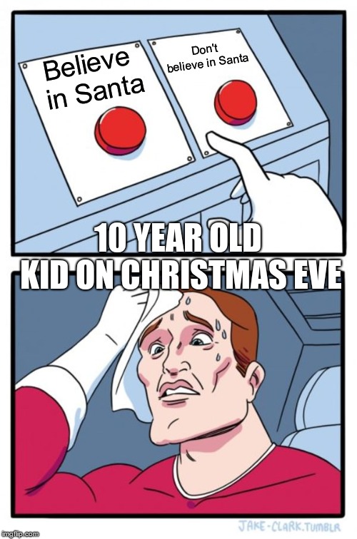 Two Buttons | Don't believe in Santa; Believe in Santa; 10 YEAR OLD KID ON CHRISTMAS EVE | image tagged in memes,two buttons | made w/ Imgflip meme maker