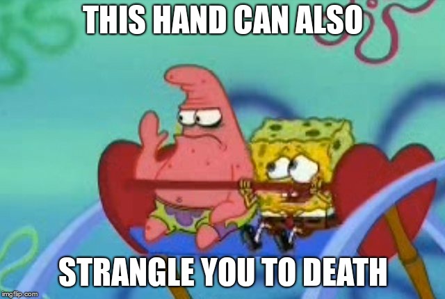 salty Patrick star holds hand up, salt is real, mad, sad, angry | THIS HAND CAN ALSO; STRANGLE YOU TO DEATH | image tagged in salty patrick star holds hand up salt is real mad sad angry | made w/ Imgflip meme maker