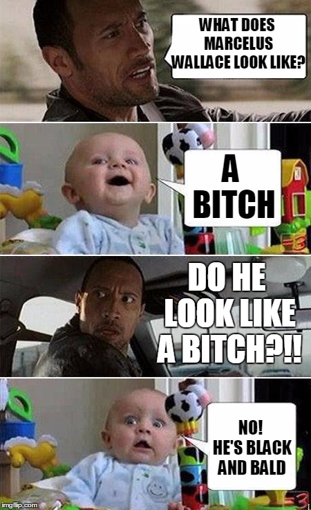 THE ROCK DRIVING BABY | WHAT DOES MARCELUS WALLACE LOOK LIKE? A BITCH; DO HE LOOK LIKE A BITCH?!! NO! HE'S BLACK AND BALD | image tagged in the rock driving baby | made w/ Imgflip meme maker