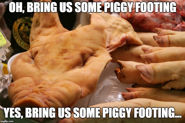 Whacked Out Christmas Carols | OH, BRING US SOME PIGGY FOOTING; YES, BRING US SOME PIGGY FOOTING... | image tagged in christmas,meme,humor | made w/ Imgflip meme maker