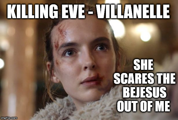 Killing Eve - Villanelle | KILLING EVE - VILLANELLE; SHE SCARES THE BEJESUS OUT OF ME | image tagged in killing eve,jodiecomer,psychopath,bbc,sandra ho,villanelle | made w/ Imgflip meme maker