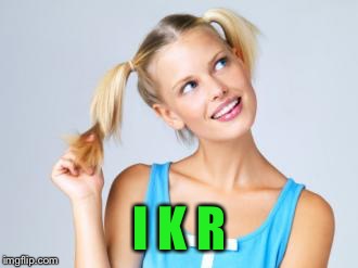 I K R | made w/ Imgflip meme maker