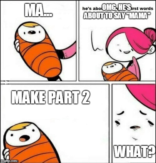 baby first words | OMG, HE'S ABOUT TO SAY "MAMA"; MA... MAKE PART 2; WHAT? | image tagged in baby first words | made w/ Imgflip meme maker