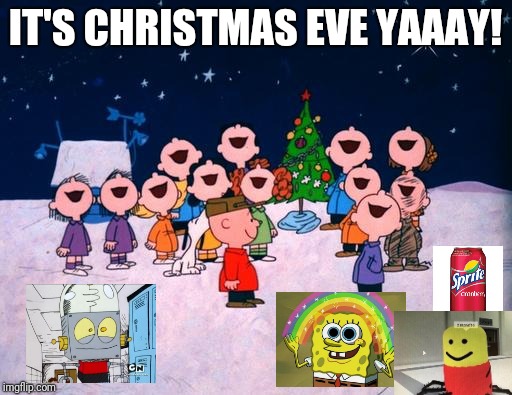 Have a merry Christmas and happy new year | IT'S CHRISTMAS EVE YAAAY! | image tagged in spongebob,sprite cranberry,robot jones,despacito spider,memes,christmas | made w/ Imgflip meme maker