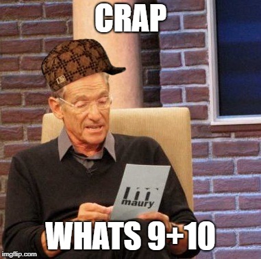 Maury Lie Detector | CRAP; WHATS 9+10 | image tagged in memes,maury lie detector,scumbag | made w/ Imgflip meme maker
