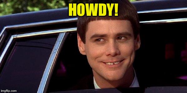 dumb and dumber | HOWDY! | image tagged in dumb and dumber | made w/ Imgflip meme maker