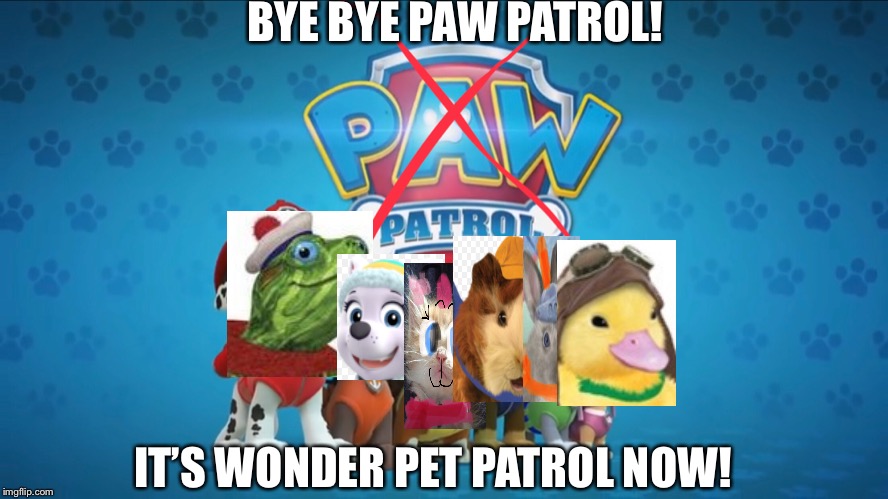 Wonder Pet Patrol (Feat. Everest) | BYE BYE PAW PATROL! IT’S WONDER PET PATROL NOW! | image tagged in wonder pets,paw patrol | made w/ Imgflip meme maker