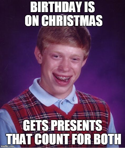 Sorry Jesus | BIRTHDAY IS ON CHRISTMAS; GETS PRESENTS THAT COUNT FOR BOTH | image tagged in memes,bad luck brian,christmas memes | made w/ Imgflip meme maker