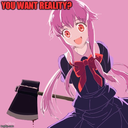 YOU WANT REALITY? | made w/ Imgflip meme maker