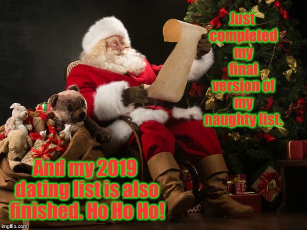 Merry Christmas Memers! | Just completed my final version of my naughty list. And my 2019 dating list is also finished. Ho Ho Ho! | image tagged in santa claus,naughty list,dating list,naughty santa,chrustmas meme,funny memes | made w/ Imgflip meme maker