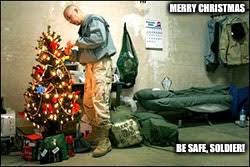 A Soldier’s Christmas  | MERRY CHRISTMAS; BE SAFE, SOLDIER! | image tagged in christmas,military,soldier | made w/ Imgflip meme maker