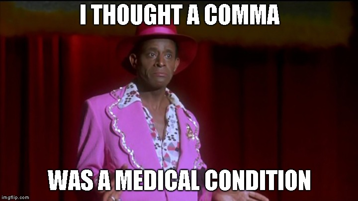 I THOUGHT A COMMA WAS A MEDICAL CONDITION | made w/ Imgflip meme maker