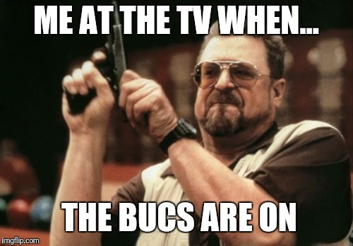 Am I The Only One Around Here | ME AT THE TV WHEN... THE BUCS ARE ON | image tagged in memes,am i the only one around here | made w/ Imgflip meme maker