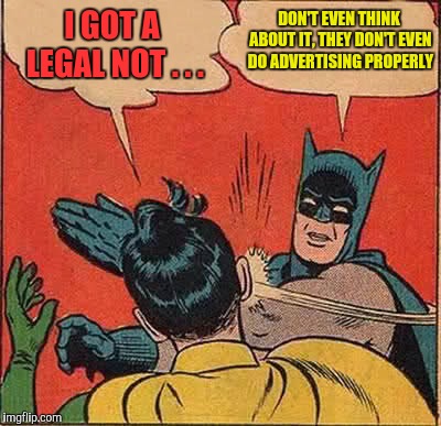 Batman Slapping Robin Meme | I GOT A LEGAL NOT . . . DON'T EVEN THINK ABOUT IT, THEY DON'T EVEN DO ADVERTISING PROPERLY | image tagged in memes,batman slapping robin | made w/ Imgflip meme maker
