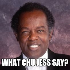 WHAT CHU JESS SAY? | made w/ Imgflip meme maker