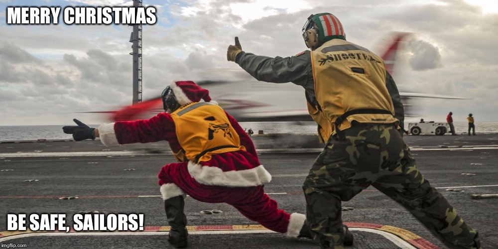 Merry Christmas Sailors  | MERRY CHRISTMAS; BE SAFE, SAILORS! | image tagged in christmas,navy,sailor | made w/ Imgflip meme maker