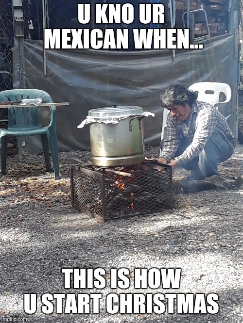 U KNO UR MEXICAN WHEN... THIS IS HOW U START CHRISTMAS | image tagged in funny memes | made w/ Imgflip meme maker