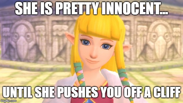Looks can be deceiving | SHE IS PRETTY INNOCENT... UNTIL SHE PUSHES YOU OFF A CLIFF | image tagged in memes,the legend of zelda | made w/ Imgflip meme maker