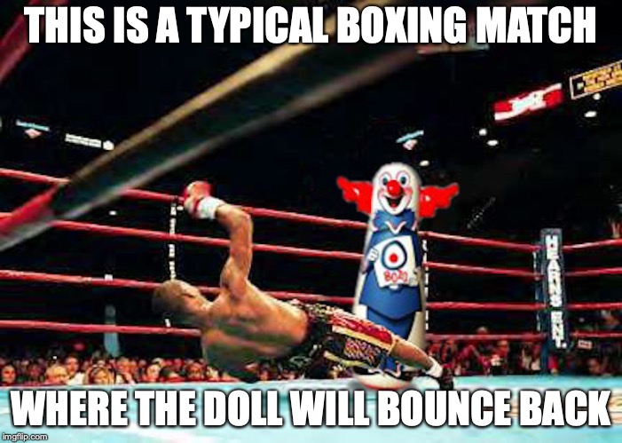Typical Boxing Match | THIS IS A TYPICAL BOXING MATCH; WHERE THE DOLL WILL BOUNCE BACK | image tagged in funny,memes,boxing | made w/ Imgflip meme maker