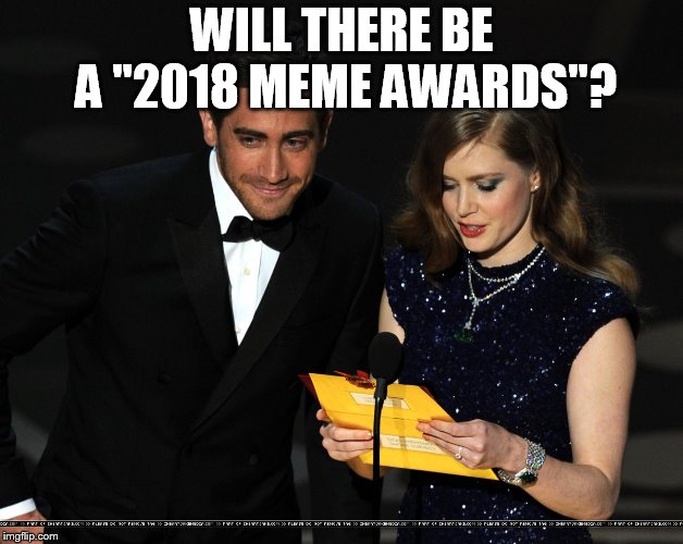 And The Award Goes To... | WILL THERE BE A "2018 MEME AWARDS"? | image tagged in and the award goes to | made w/ Imgflip meme maker