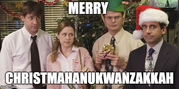 The Office Holiday | MERRY; CHRISTMAHANUKWANZAKKAH | image tagged in the office holiday | made w/ Imgflip meme maker