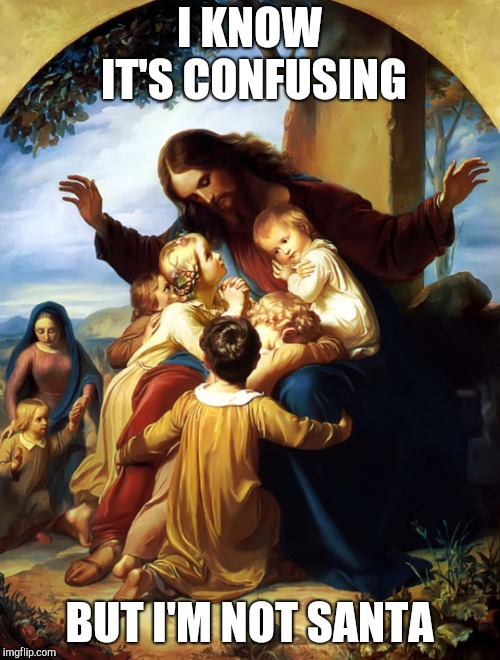 Jesus children | I KNOW IT'S CONFUSING BUT I'M NOT SANTA | image tagged in jesus children | made w/ Imgflip meme maker