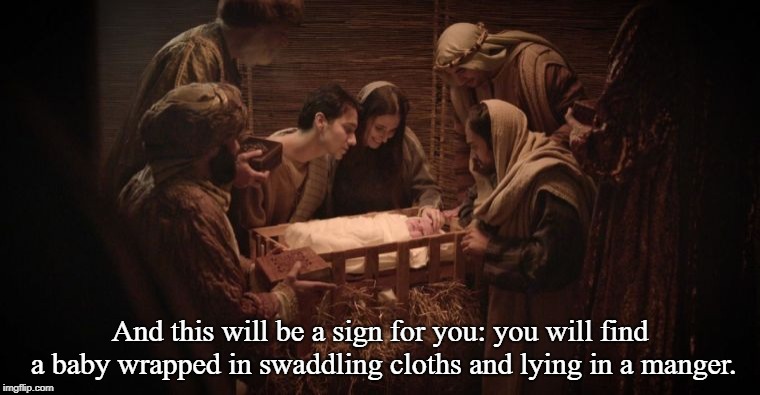 a sign | And this will be a sign for you: you will find a baby wrapped in swaddling cloths and lying in a manger. | image tagged in birth | made w/ Imgflip meme maker