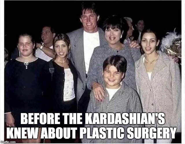 the Kardashians | BEFORE THE KARDASHIAN'S KNEW ABOUT PLASTIC SURGERY | image tagged in bruce jenner,the kardashians | made w/ Imgflip meme maker