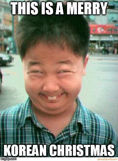 funny asian face | THIS IS A MERRY KOREAN CHRISTMAS | image tagged in funny asian face | made w/ Imgflip meme maker