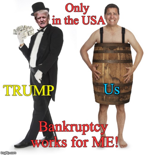 Trump gets richer as we get poorer! |  Only in the USA; Us; TRUMP; Bankruptcy works for ME! | image tagged in trump gets richer as we get poorer,rich trump,poor usa,trump bankruptcy,trump blood money,trump sells usa out | made w/ Imgflip meme maker