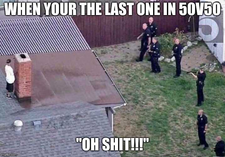 Fortnite meme |  WHEN YOUR THE LAST ONE IN 50V50; "OH SHIT!!!" | image tagged in fortnite meme | made w/ Imgflip meme maker