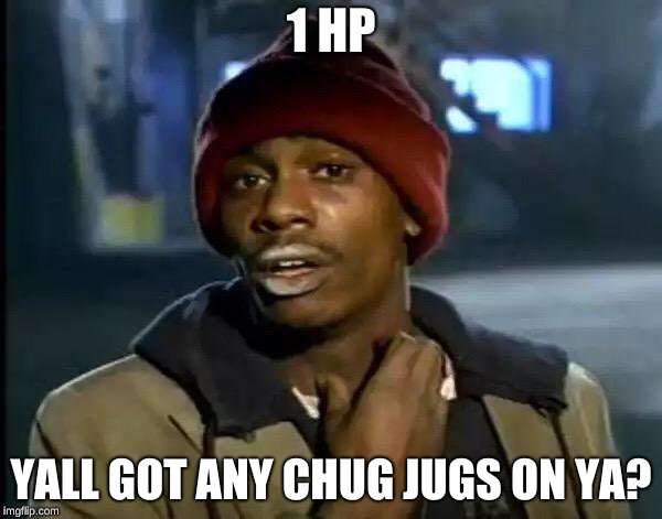 Y'all Got Any More Of That Meme | 1 HP; YALL GOT ANY CHUG JUGS ON YA? | image tagged in memes,y'all got any more of that | made w/ Imgflip meme maker