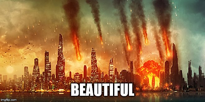 Apocalypse  | BEAUTIFUL | image tagged in apocalypse | made w/ Imgflip meme maker