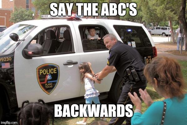 Cops arrest little girl, Fuck the police! | SAY THE ABC'S BACKWARDS | image tagged in cops arrest little girl fuck the police | made w/ Imgflip meme maker