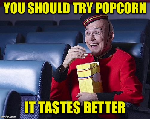Eat Popcorn | YOU SHOULD TRY POPCORN IT TASTES BETTER | image tagged in eat popcorn | made w/ Imgflip meme maker