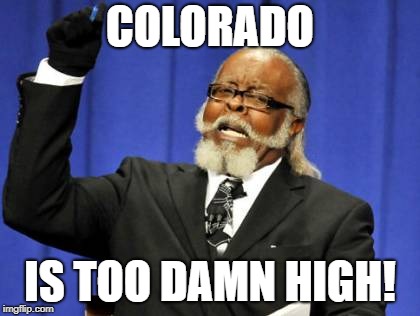 Too Damn High Meme | COLORADO; IS TOO DAMN HIGH! | image tagged in memes,too damn high | made w/ Imgflip meme maker