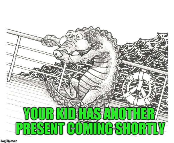 YOUR KID HAS ANOTHER PRESENT COMING SHORTLY | made w/ Imgflip meme maker
