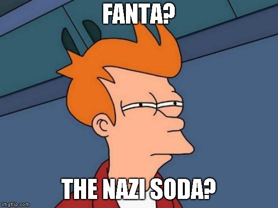 Futurama Fry Meme | FANTA? THE NAZI SODA? | image tagged in memes,futurama fry | made w/ Imgflip meme maker