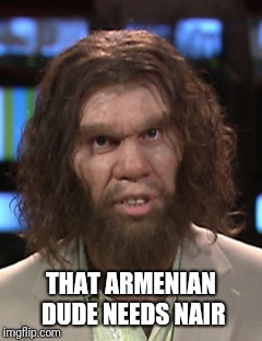 THAT ARMENIAN DUDE NEEDS NAIR | made w/ Imgflip meme maker