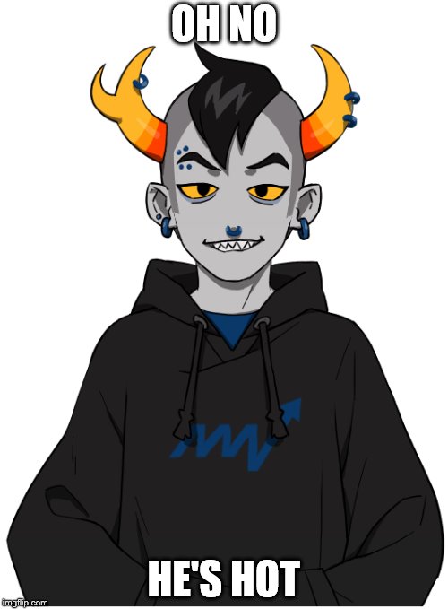 TFW the character you thought you wouldn't like turns out to be hot. | OH NO; HE'S HOT | image tagged in memes,relatable,fiction,homestuck,fandom,fandoms | made w/ Imgflip meme maker