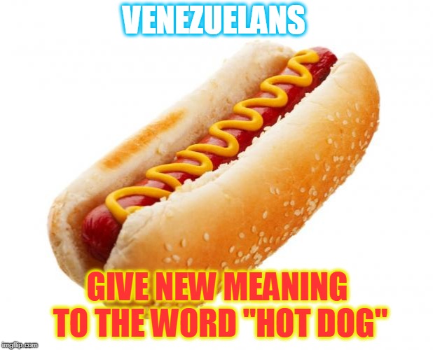 When they run out of dog food, they eat the dogs! | VENEZUELANS; GIVE NEW MEANING TO THE WORD "HOT DOG" | image tagged in hot dog,socialism,sucks | made w/ Imgflip meme maker