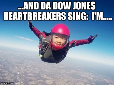 Stock Market Extreme | ...AND DA DOW JONES HEARTBREAKERS SING: 
I'M..... | image tagged in stock market,trump,double standards | made w/ Imgflip meme maker